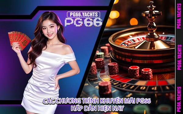 Các chương trình khuyến mãi PG66 hấp dẫn hiện nay