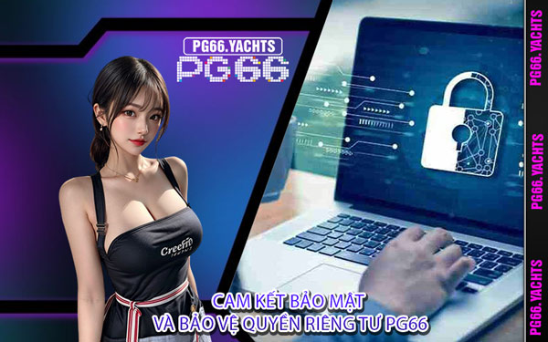 Cam Kết Bảo Mật Và Bảo Vệ Quyền Riêng Tư PG66