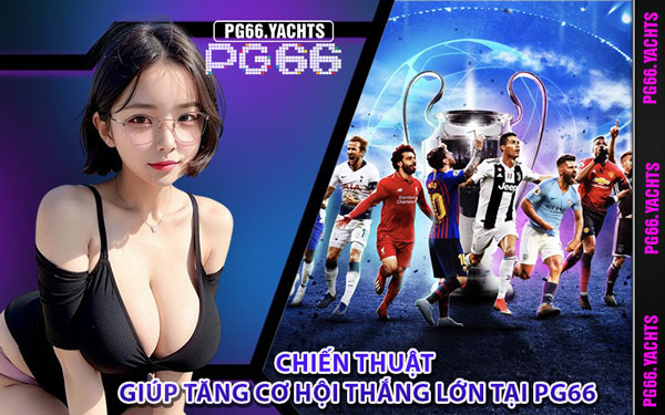 Chiến Thuật Giúp Tăng Cơ Hội Thắng Lớn Tại PG66