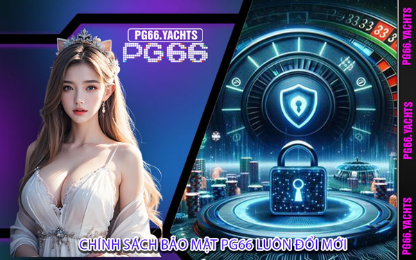 Chính Sách Bảo Mật PG66 Luôn Đổi Mới