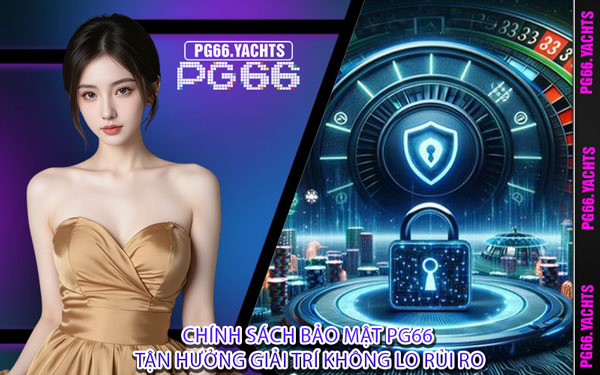 Chính Sách Bảo Mật PG66 Tận Hưởng Giải Trí Không Lo Rủi Ro