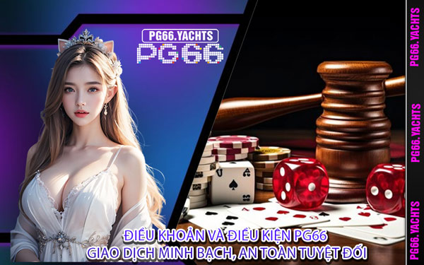 Điều Khoản Và Điều Kiện PG66 Giao Dịch Minh Bạch, An Toàn Tuyệt Đối