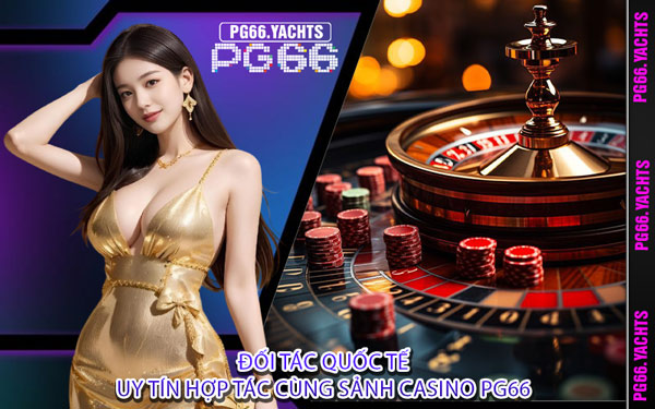 Đối tác quốc tế uy tín hợp tác cùng sảnh casino PG66