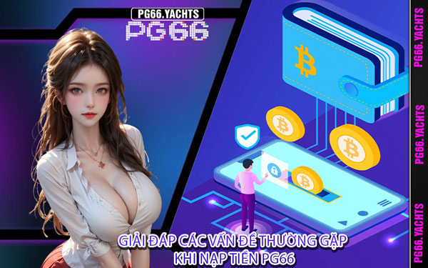 Giải Đáp Các Vấn Đề Thường Gặp Khi Nạp Tiền PG66