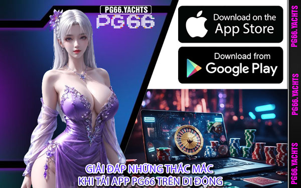 Giải Đáp Những Thắc Mắc Khi Tải App PG66 Trên Di Động