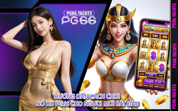 Hướng Dẫn Cách Chơi Nổ Hũ PG66 Cho Người Mới Bắt Đầu