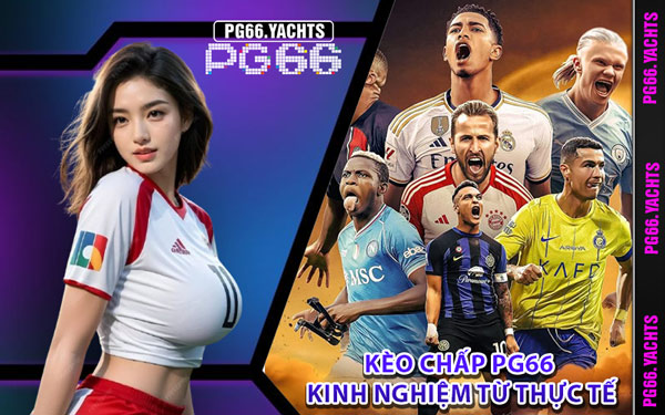 Kèo Chấp PG66 Kinh Nghiệm Từ Thực Tế