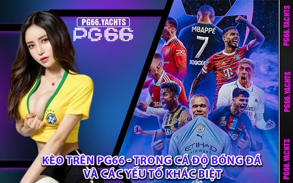 Kèo Trên PG66 - Trong Cá Độ Bóng Đá Và Các Yếu Tố Khác Biệt