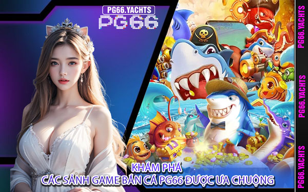 Khám Phá Các Sảnh Game Bắn Cá PG66 Được Ưa Chuộng