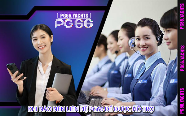 Khi Nào Nên Liên Hệ PG66 Để Được Hỗ Trợ