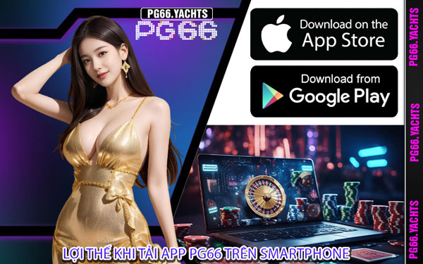 Lợi Thế Khi Tải App PG66 Trên Smartphone