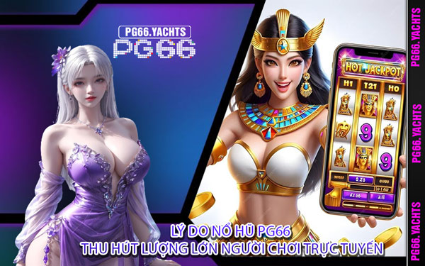 Lý Do Nổ Hũ PG66 Thu Hút Lượng Lớn Người Chơi Trực Tuyến