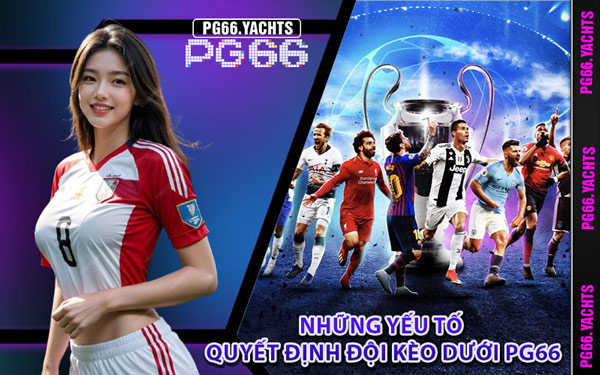 Những Yếu Tố Quyết Định Đội Kèo Dưới PG66