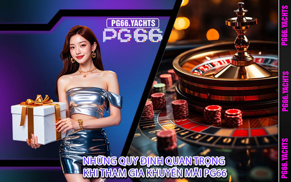 Những quy định quan trọng khi tham gia khuyến mãi PG66