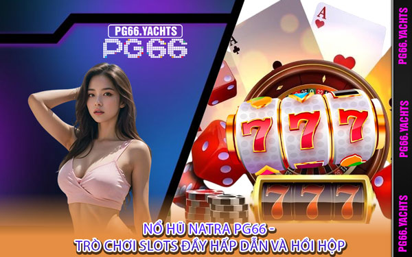 Nổ Hũ Natra PG66 - Trò Chơi Slots Đầy Hấp Dẫn Và Hồi Hộp