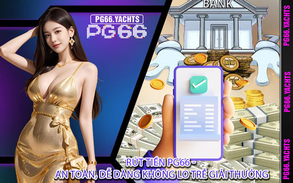 Rút Tiền PG66 - An Toàn, Dễ Dàng Không Lo Trễ Giải Thưởng