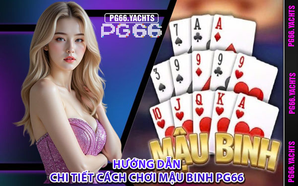 Hướng Dẫn Chi Tiết Cách Chơi Mậu Binh PG66