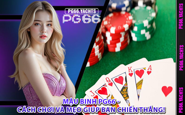 Mậu Binh PG66 - Cách Chơi Và Mẹo Giúp Bạn Chiến Thắng!