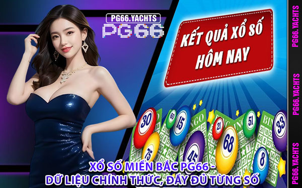 Xổ Số Miền Bắc PG66 - Dữ Liệu Chính Thức, Đầy Đủ Từng Số